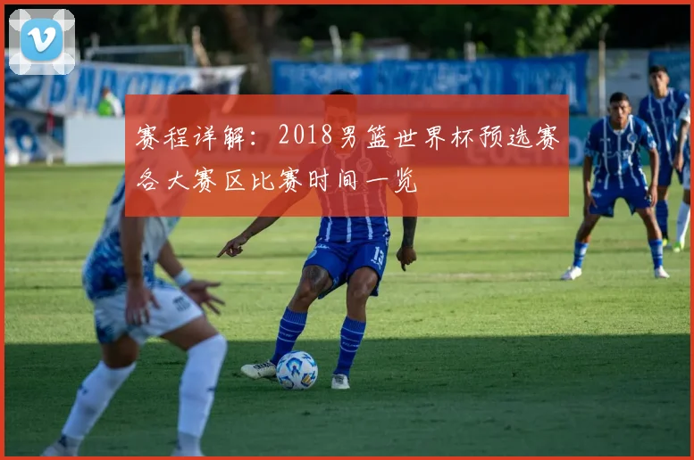 赛程详解:2018男篮世界杯预选赛各大赛区比赛时间一览