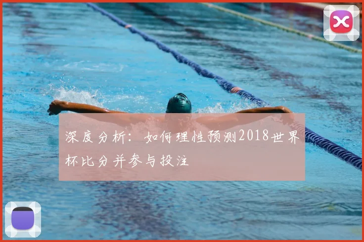 深度分析:如何理性预测2018世界杯比分并参与投注