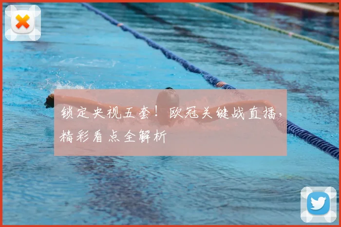 锁定央视五套！欧冠关键战直播，精彩看点全解析