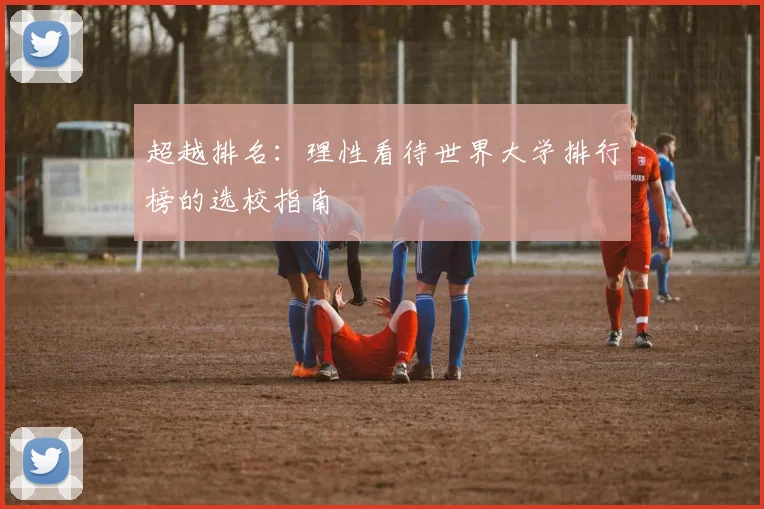 超越排名：理性看待世界大学排行榜的选校指南