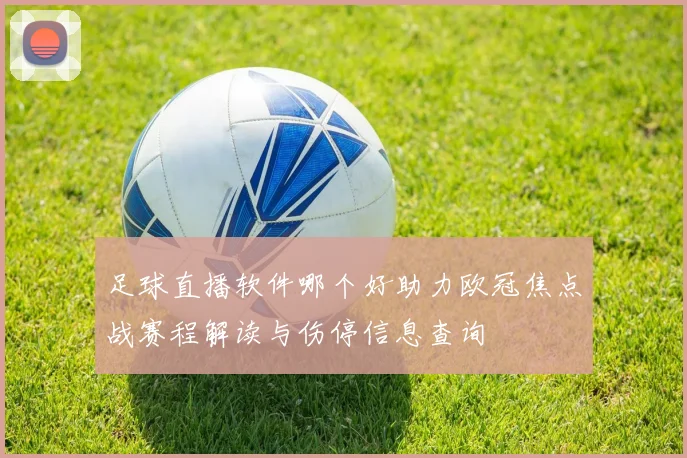 足球直播软件哪个好助力欧冠焦点战赛程解读与伤停信息查询