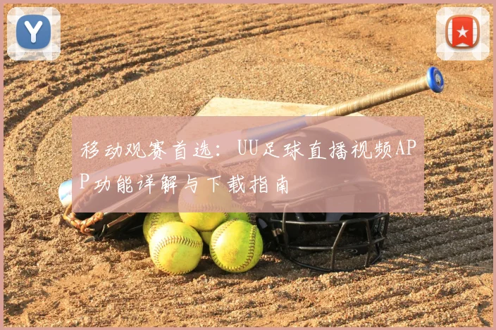 移动观赛首选:UU足球直播视频APP功能详解与下载指南